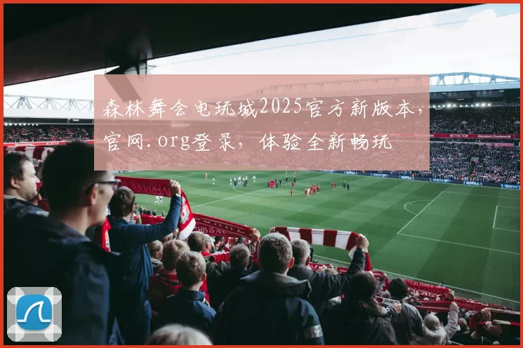 森林舞会电玩城2025官方新版本，官网.org登录，体验全新畅玩