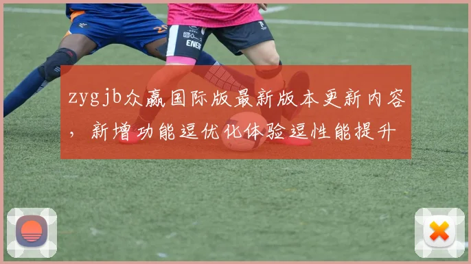 zygjb众赢国际版最新版本更新内容，新增功能逗优化体验逗性能提升逗安全加固