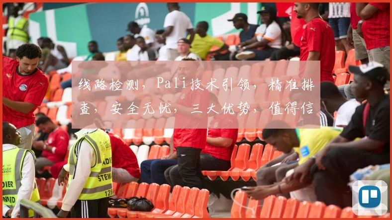 线路检测，Pali技术引领，精准排查，安全无忧，三大优势，值得信赖，高效便捷。